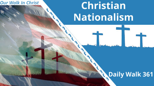 Christian Nationalism | Daily Walk 361