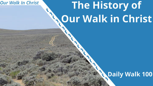 The History of Our Walk in Christ | Daily Walk 100