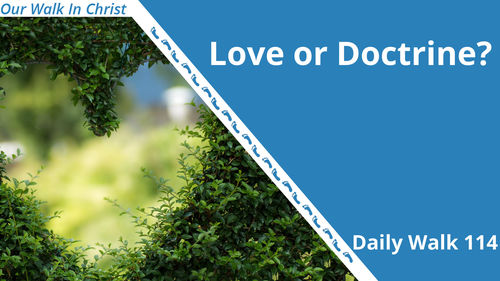 Doctrine or Love? | Daily Walk 114