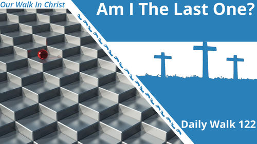 Am I The Last Christian | Daily Walk 122