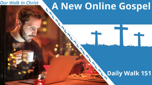 A New Online Gospel | Daily Walk 151