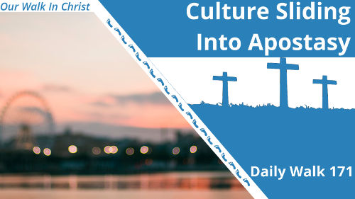 Culture Sliding into Apostasy | Daily Walk 171