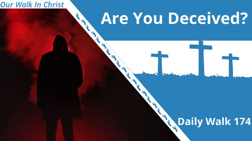 Are You Deceived | Daily Walk 174