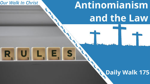 Antinomianism and the Law | Daily Walk 175