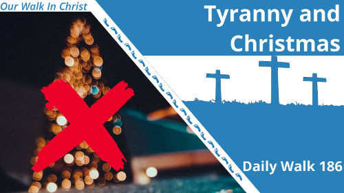 Tyranny and Christmas | Daily Walk 186