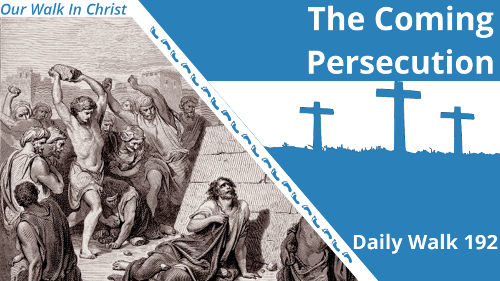 The Coming Persecution | Daily Walk 192