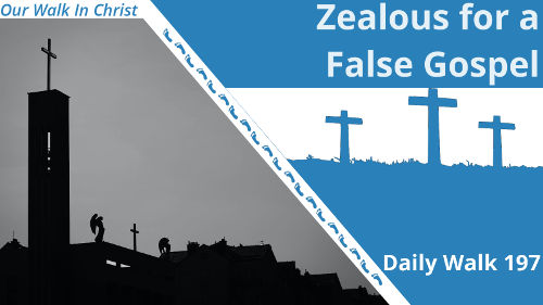 Zealous For a False Gospel | Daily Walk 197