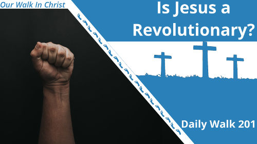Is Jesus a Revolutionary? | Daily Walk 201