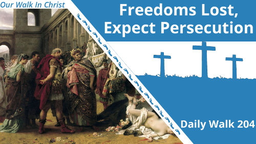 Freedoms Lost, Expect Persecution | Daily Walk 204