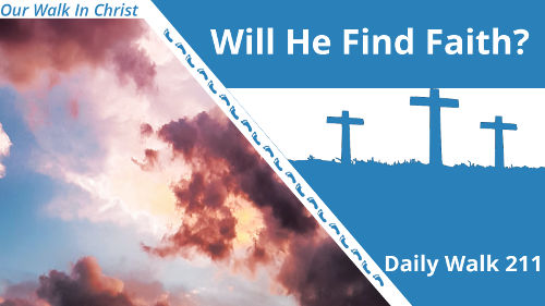 Will He Find Faith? | Daily Walk 211