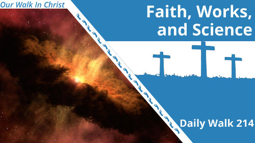 Faith, Works, and Science | Daily Walk 214