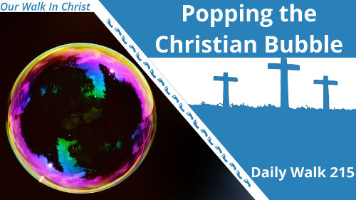 Popping the Christian Bubble | Daily Walk 215