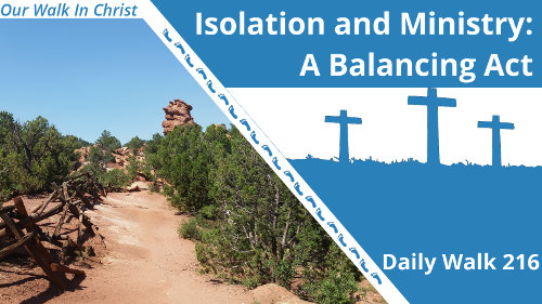 Isolation and Minstry: A Balancing Act | Daily Walk 216