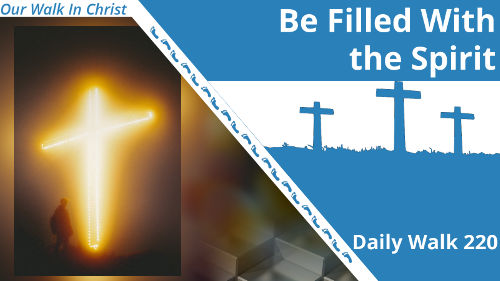 Be Filled With The Spirit | Daily Walk 220