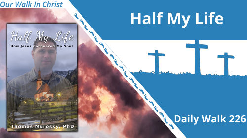 Half My Life | Daily Walk 226