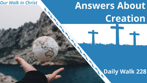Answers About Creation | Daily Walk 228
