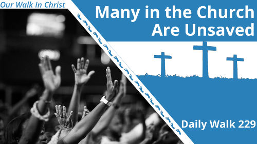 Many in the Church are Unsaved | Daily Walk 229