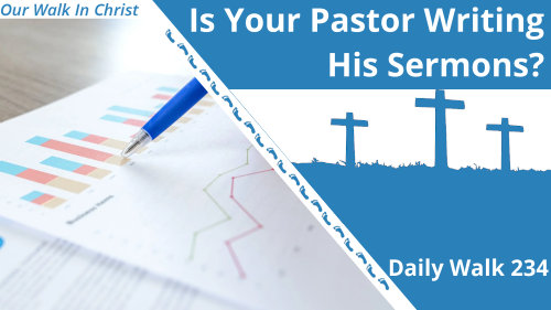 Is Your Pastor Writing His Sermons? | Daily Walk 234