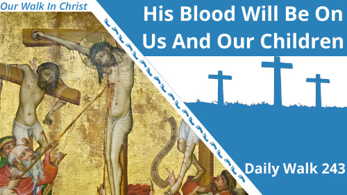 His Blood Be On Us | Daily Walk 243