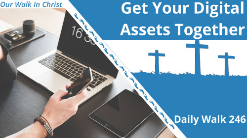 Get Your Digital Assets In Order | Daily Walk 246