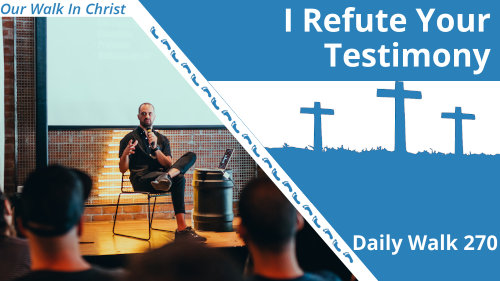 I Refute Your Testimony | Daily Walk 270