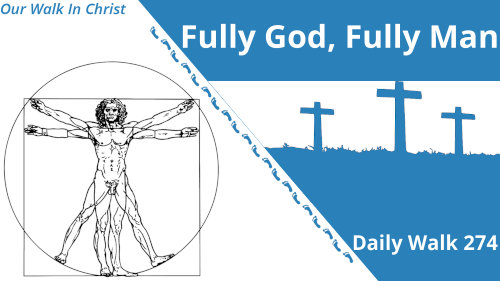 Fully God, Fully Man | Daily Walk 274