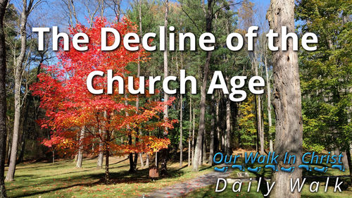 The Decline of the Church Age | Daily Walk 28