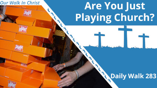 Are You Playing Church? | Daily Walk 283