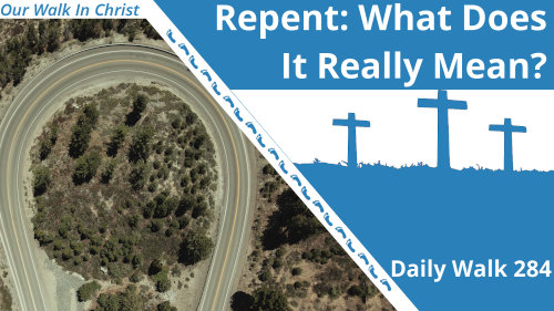 Repentance: What Is It Really? | Daily Walk 284