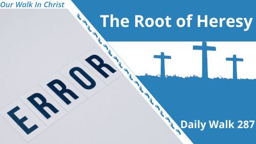 The Root of Heresy | Daily Walk 287