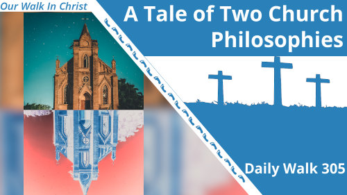 A Tale of Two Church Philosophies | Daily Walk 305
