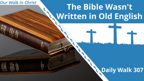 The Bible Wasn't Written in Old English | Daily Walk 307