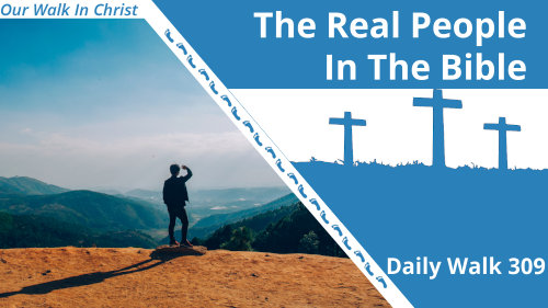 The Real People in the Bible | Daily Walk 309