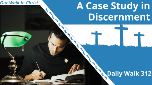 A Case Study in Discernment | Daily Walk 312