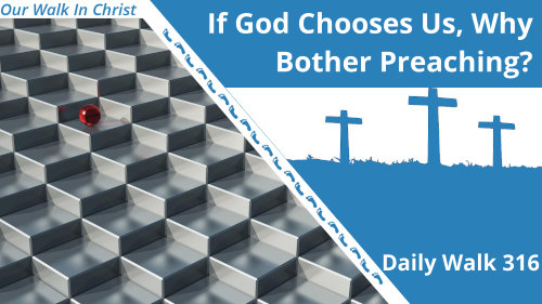 Why Preach if God Chooses? | Daily Walk 316