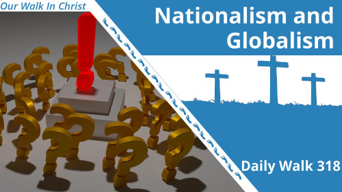 Nationalism and Globalism | Daily Walk 318