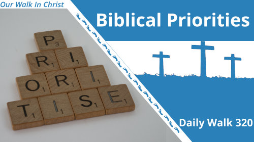Biblical Priorities | Daily Walk 320