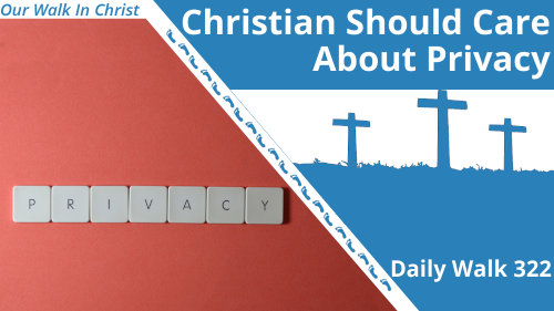 Christians Should Care About Privacy | Daily Walk 322