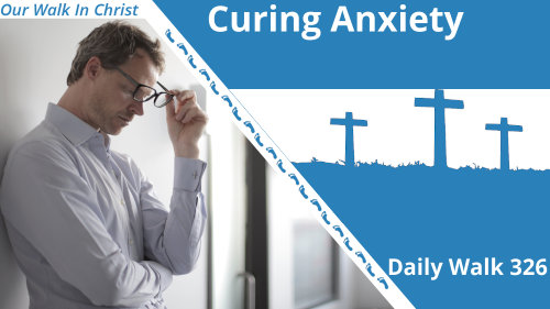 Curing Anxiety | Daily Walk 326