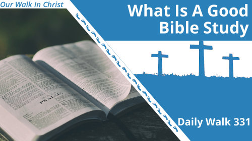 What Is a Good Bible Study? | Daily Walk 331