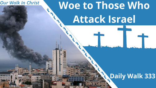 Woe to Those Who Attack Israel | Daily Walk 333