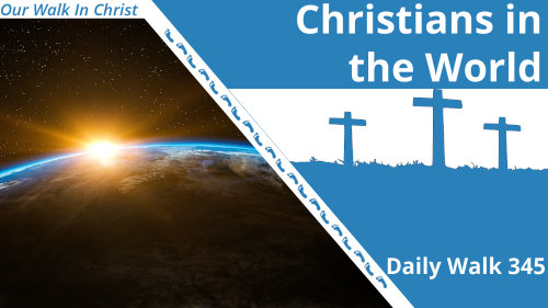 Christians in the World | Daily Walk 345