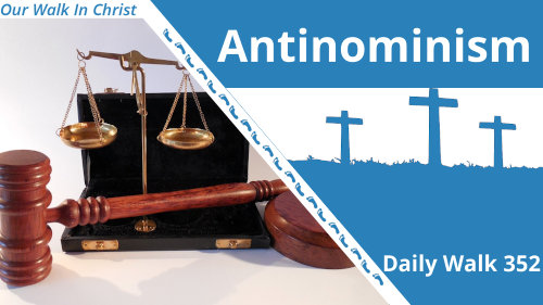 Antinomianism | Daily Walk 352