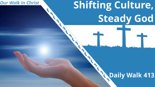 Shifting Culture. Steady God | Daily Walk 413