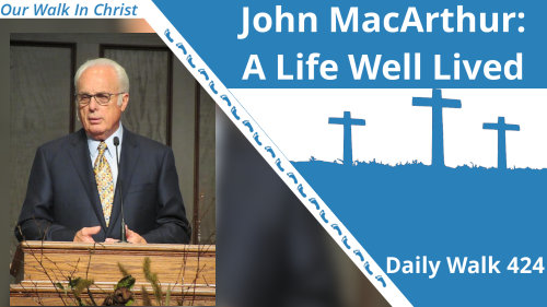 John MacArthur - A Life Well Lived | Daily Walk 424