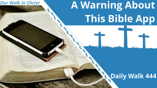 A Warning About This Bible App | Daily Walk 444