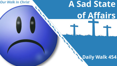 A Sad State of Affairs | Daily Walk 454