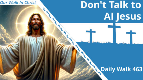 Dont Talk to AI Jesus | Daily Walk 463