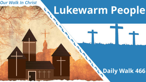 Lukewarm People | Daily Walk 466