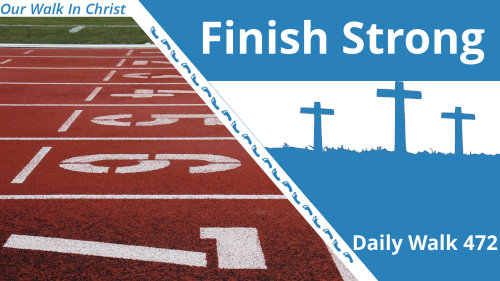 Finish Strong | Daily Walk 472